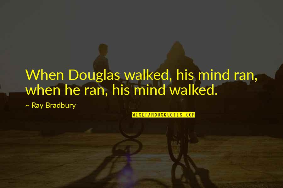 80s Movie Love Quotes By Ray Bradbury: When Douglas walked, his mind ran, when he