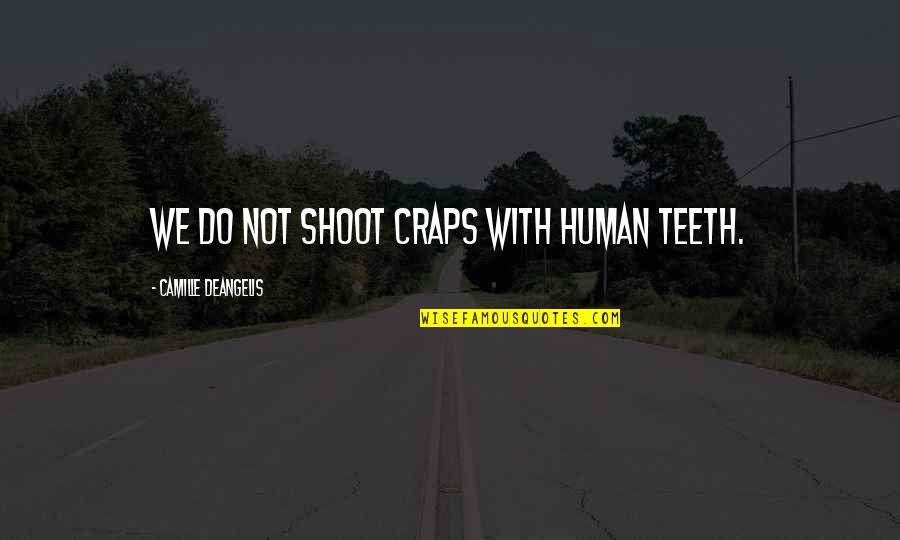 80s Movie Trivia Quotes By Camille DeAngelis: We do not shoot craps with human teeth. 80s Movie Trivia Quotes By Camille DeAngelis: We do not shoot craps with human teeth.