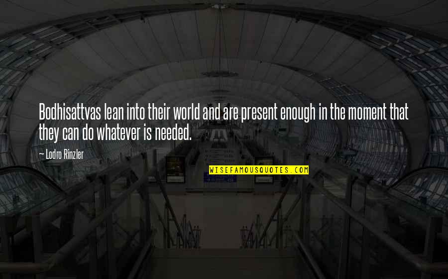 80s Movie Trivia Quotes By Lodro Rinzler: Bodhisattvas lean into their world and are present 80s Movie Trivia Quotes By Lodro Rinzler: Bodhisattvas lean into their world and are present