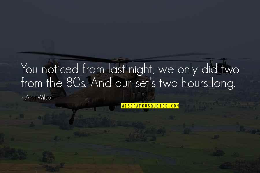 80s Night Quotes By Ann Wilson: You noticed from last night, we only did 80s Night Quotes By Ann Wilson: You noticed from last night, we only did