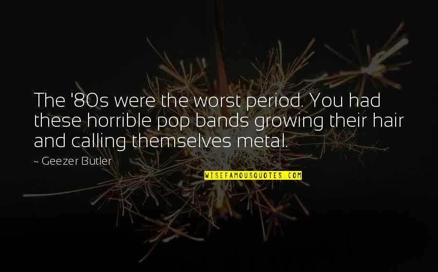80s Pop Quotes By Geezer Butler: The '80s were the worst period. You had