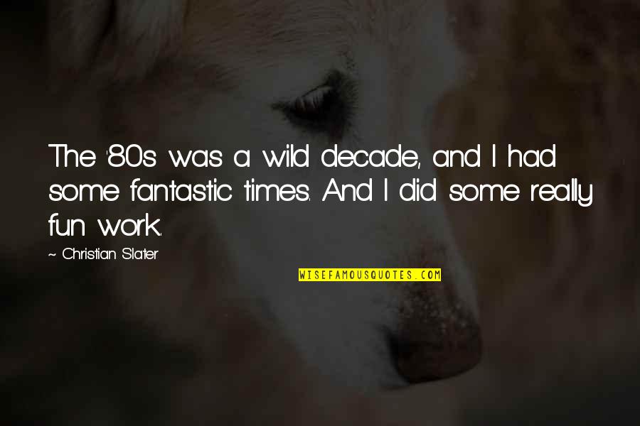 80s Quotes By Christian Slater: The '80s was a wild decade, and I