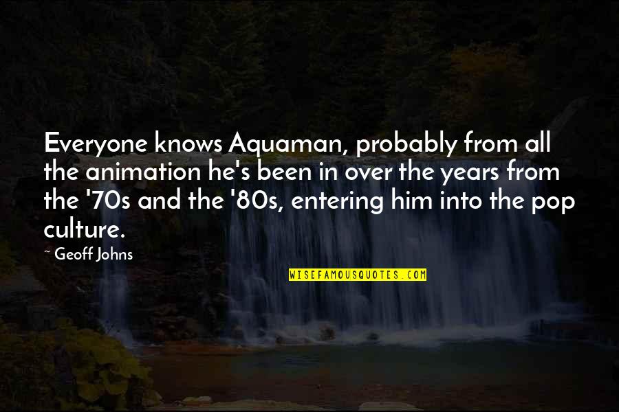 80s Quotes By Geoff Johns: Everyone knows Aquaman, probably from all the animation