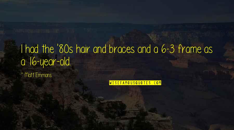 80s Quotes By Matt Emmons: I had the '80s hair and braces and