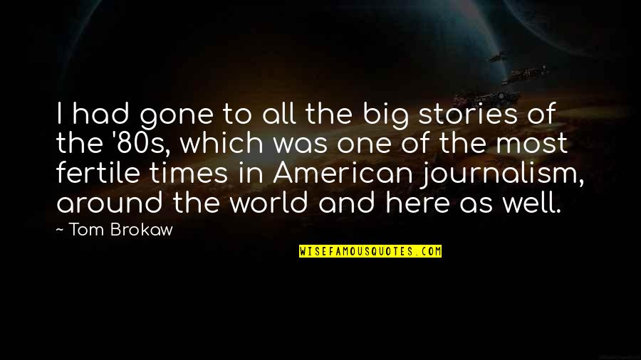 80s Quotes By Tom Brokaw: I had gone to all the big stories