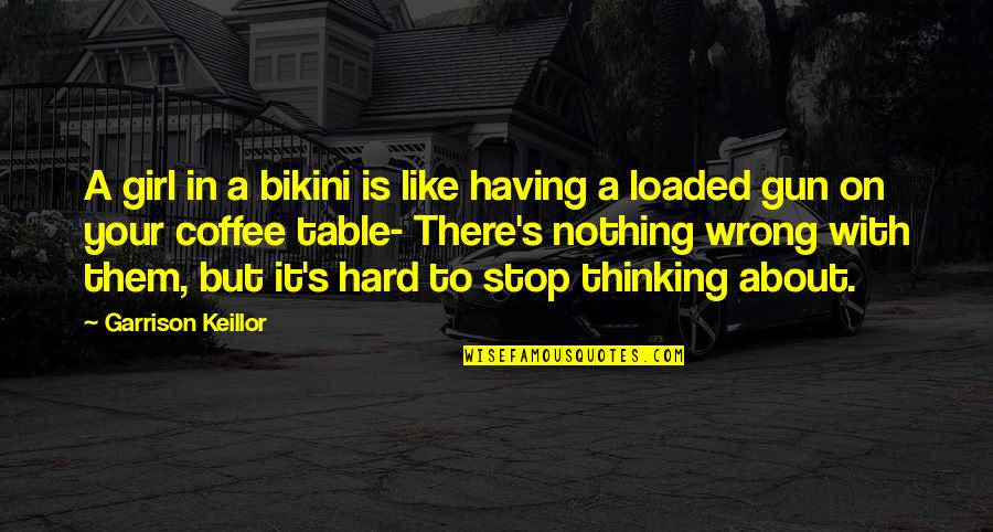 80s Raised Quotes By Garrison Keillor: A girl in a bikini is like having 80s Raised Quotes By Garrison Keillor: A girl in a bikini is like having