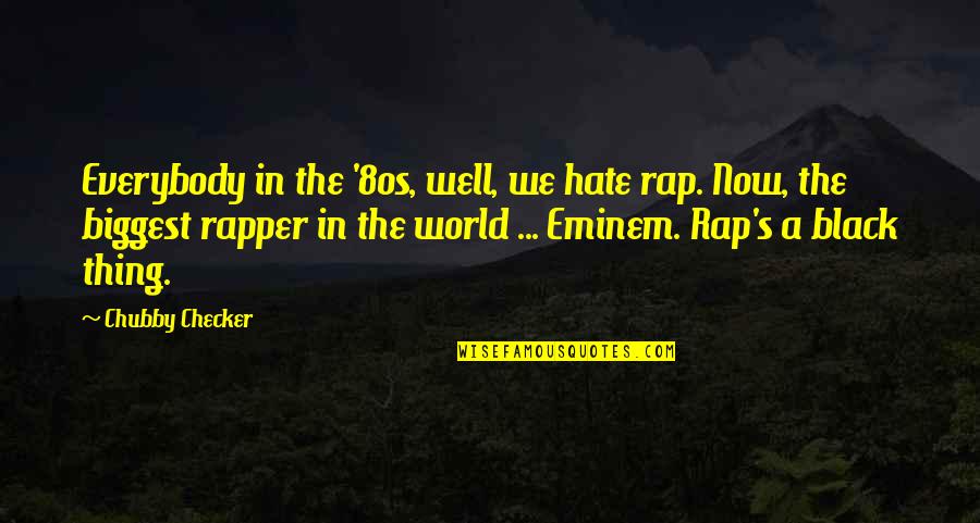 80s Rap Quotes By Chubby Checker: Everybody in the '80s, well, we hate rap.