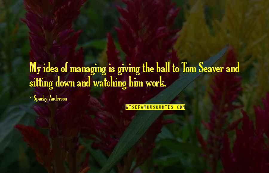 80s Rock Quotes By Sparky Anderson: My idea of managing is giving the ball