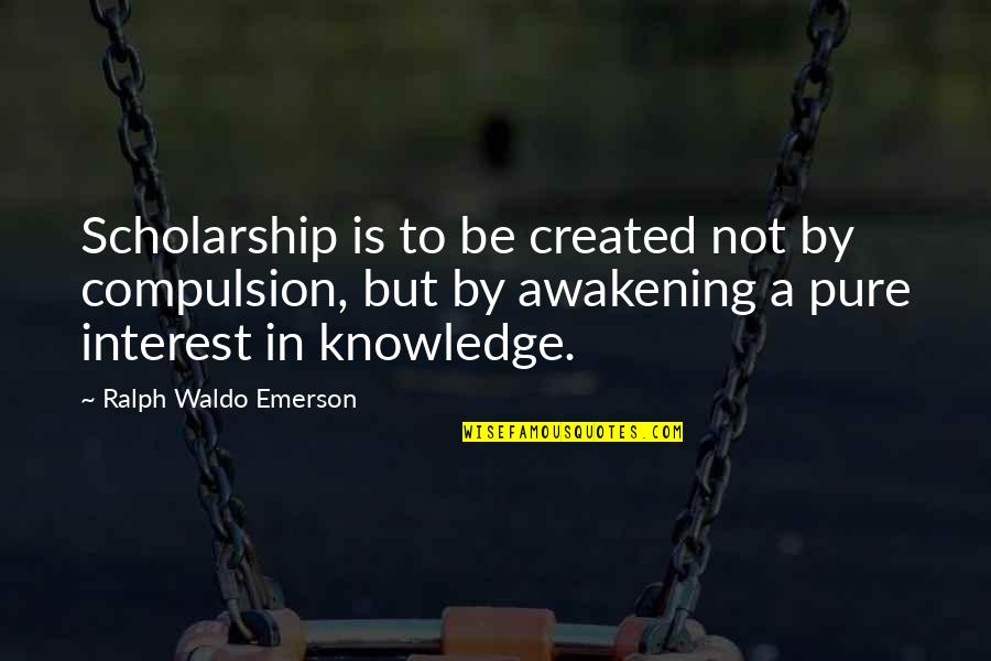 80s Rom Com Quotes By Ralph Waldo Emerson: Scholarship is to be created not by compulsion, 80s Rom Com Quotes By Ralph Waldo Emerson: Scholarship is to be created not by compulsion,