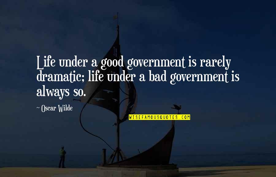 80s Sitcom Quotes By Oscar Wilde: Life under a good government is rarely dramatic;