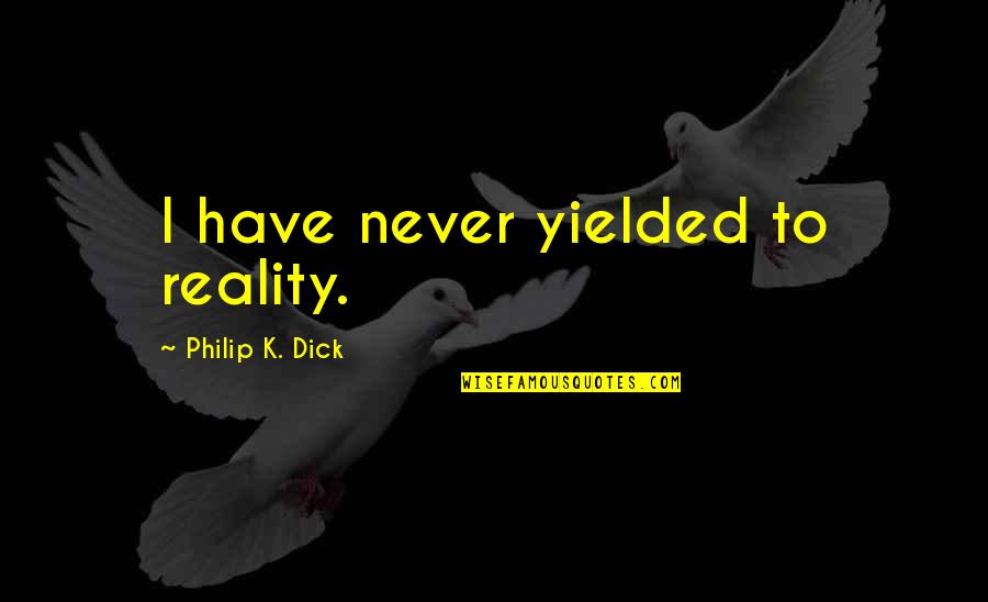 80s Ski Quotes By Philip K. Dick: I have never yielded to reality.