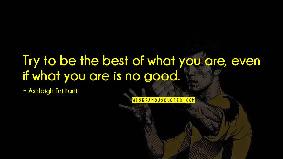 80s Song Lyric Quotes By Ashleigh Brilliant: Try to be the best of what you 80s Song Lyric Quotes By Ashleigh Brilliant: Try to be the best of what you