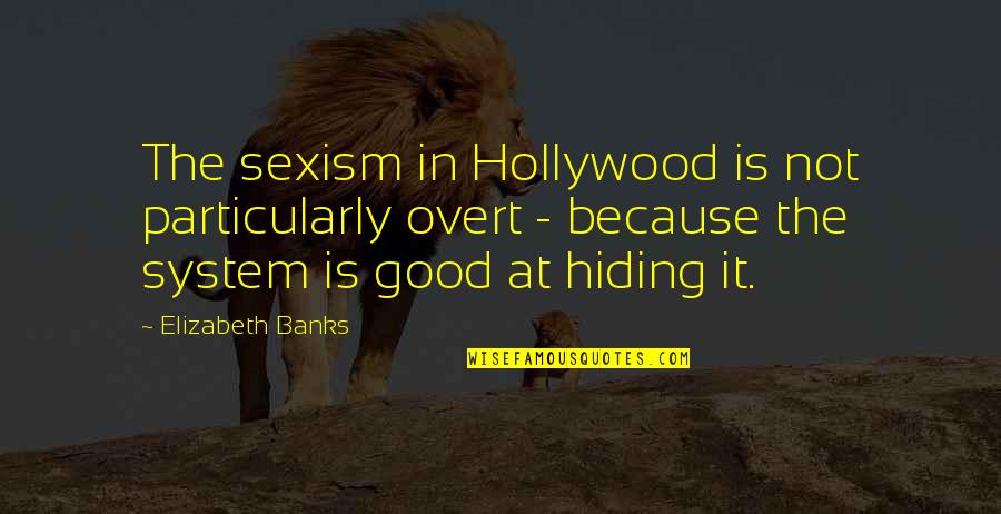 80s Song Lyric Quotes By Elizabeth Banks: The sexism in Hollywood is not particularly overt 80s Song Lyric Quotes By Elizabeth Banks: The sexism in Hollywood is not particularly overt
