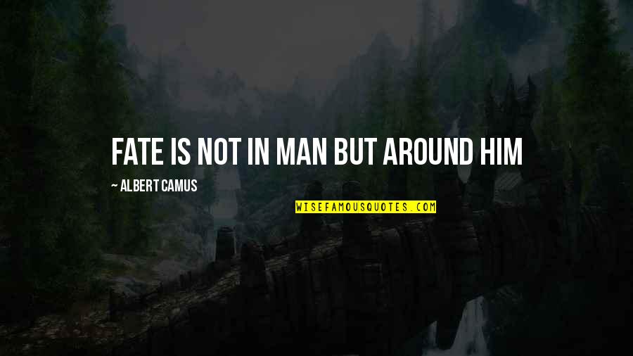 80s Song Quotes By Albert Camus: Fate is not in man but around him