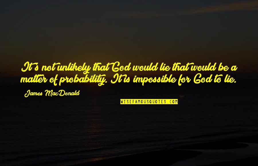 80th Bday Quotes By James MacDonald: It's not unlikely that God would lie that
