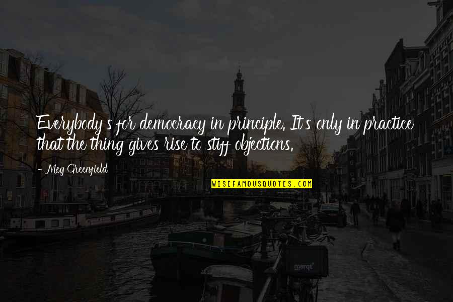 80th Birthday Speech Quotes By Meg Greenfield: Everybody's for democracy in principle. It's only in