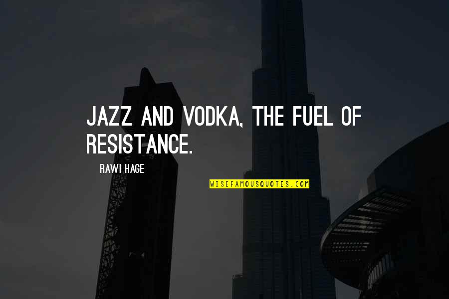 811 Now Quotes By Rawi Hage: Jazz and vodka, the fuel of resistance. 811 Now Quotes By Rawi Hage: Jazz and vodka, the fuel of resistance.