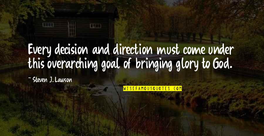 811 Sunshine Quotes By Steven J. Lawson: Every decision and direction must come under this