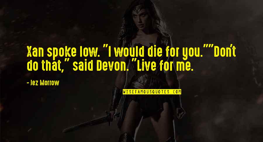 81212 Quotes By Jez Morrow: Xan spoke low. "I would die for you.""Don't