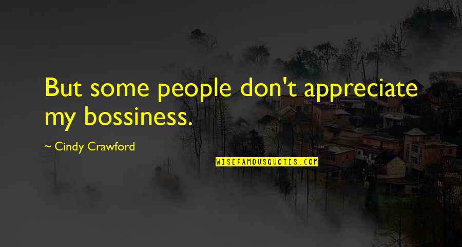 816 Area Quotes By Cindy Crawford: But some people don't appreciate my bossiness. 816 Area Quotes By Cindy Crawford: But some people don't appreciate my bossiness.