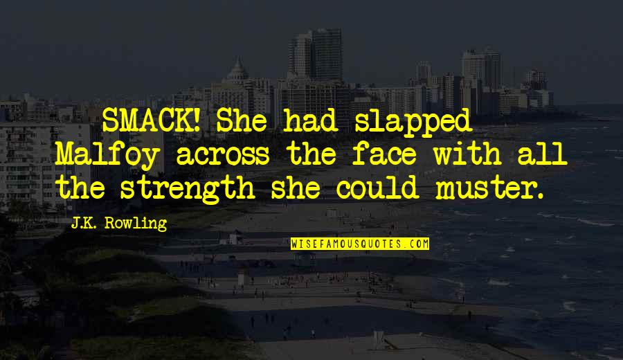 81601 Quotes By J.K. Rowling: - SMACK! She had slapped Malfoy across the