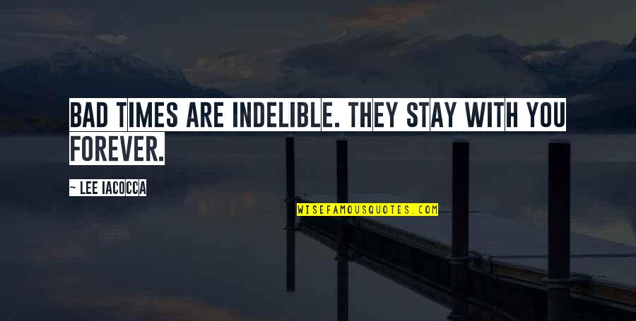 81601 Quotes By Lee Iacocca: Bad times are indelible. They stay with you 81601 Quotes By Lee Iacocca: Bad times are indelible. They stay with you