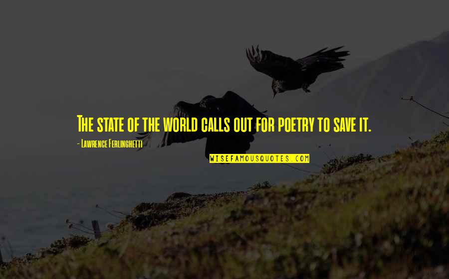 81611 Quotes By Lawrence Ferlinghetti: The state of the world calls out for 81611 Quotes By Lawrence Ferlinghetti: The state of the world calls out for