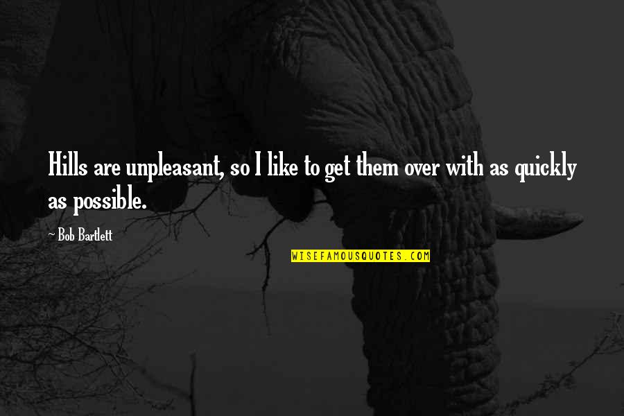 818 Area Quotes By Bob Bartlett: Hills are unpleasant, so I like to get