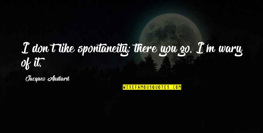 819 Angel Quotes By Jacques Audiard: I don't like spontaneity; there you go. I'm