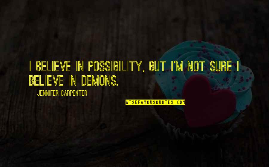 819 Angel Quotes By Jennifer Carpenter: I believe in possibility, but I'm not sure
