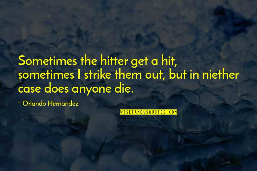 81g To Oz Quotes By Orlando Hernandez: Sometimes the hitter get a hit, sometimes I
