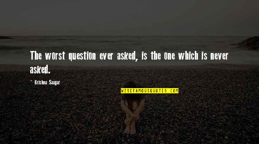 81gh1212 Quotes By Krishna Saagar: The worst question ever asked, is the one 81gh1212 Quotes By Krishna Saagar: The worst question ever asked, is the one