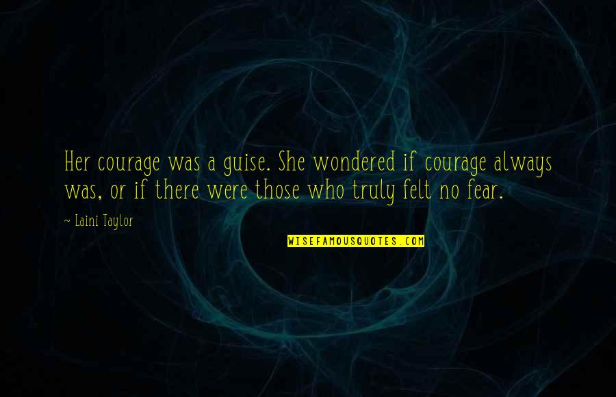 81gh1212 Quotes By Laini Taylor: Her courage was a guise. She wondered if 81gh1212 Quotes By Laini Taylor: Her courage was a guise. She wondered if