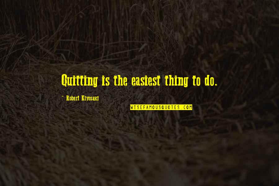 81n800h3us Quotes By Robert Kiyosaki: Quitting is the easiest thing to do.