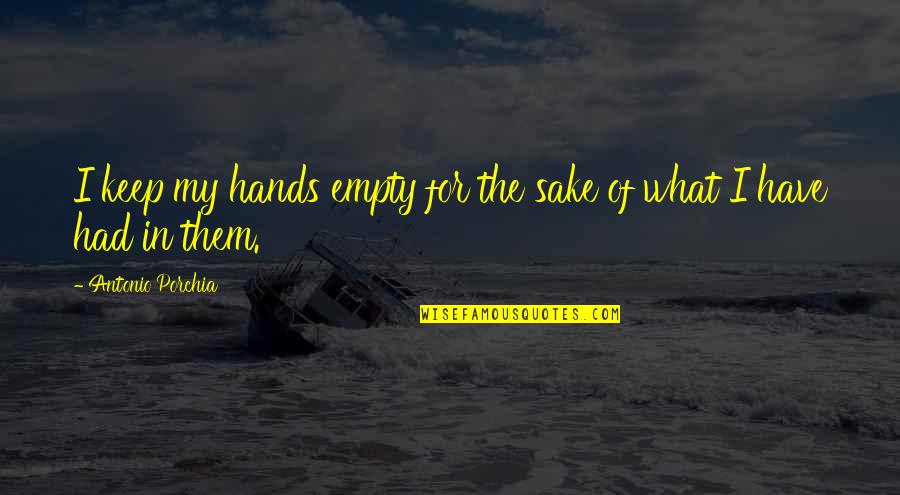81r10007us Quotes By Antonio Porchia: I keep my hands empty for the sake