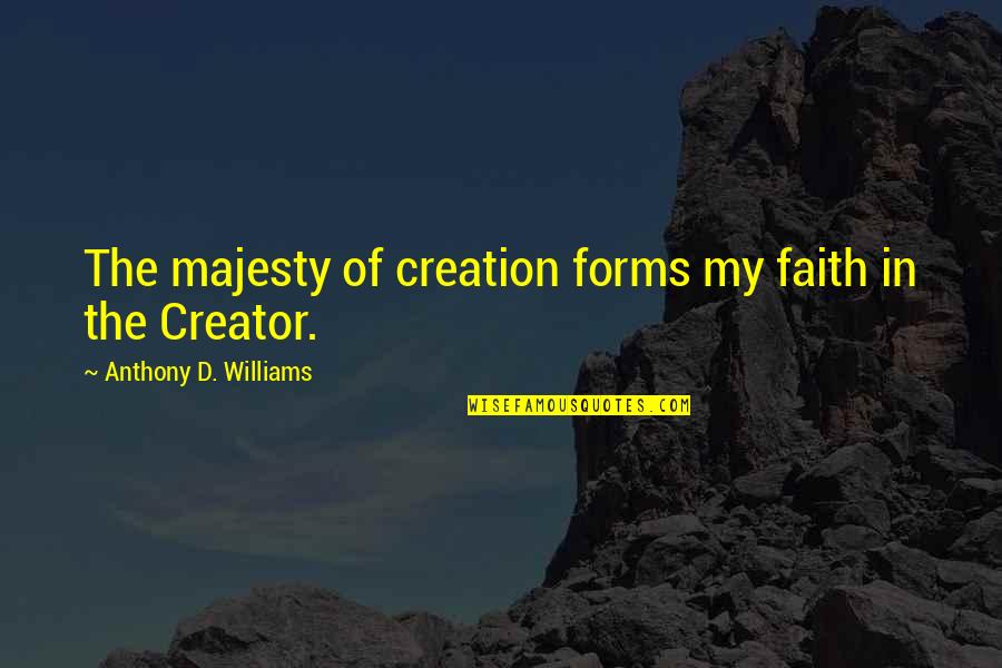 82 Airborne Quotes By Anthony D. Williams: The majesty of creation forms my faith in
