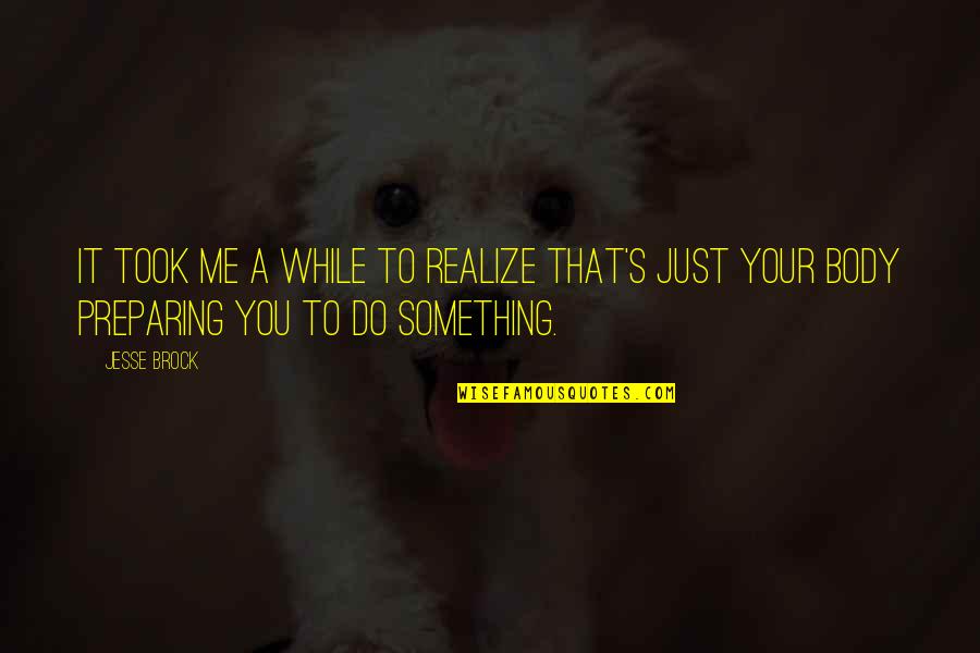 82 Kg To Pounds Quotes By Jesse Brock: It took me a while to realize that's