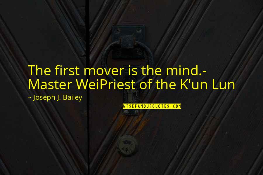 821 Cafe Quotes By Joseph J. Bailey: The first mover is the mind.- Master WeiPriest 821 Cafe Quotes By Joseph J. Bailey: The first mover is the mind.- Master WeiPriest