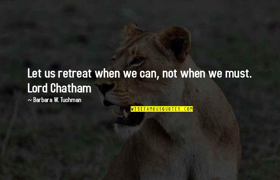 8210v Quotes By Barbara W. Tuchman: Let us retreat when we can, not when 8210v Quotes By Barbara W. Tuchman: Let us retreat when we can, not when