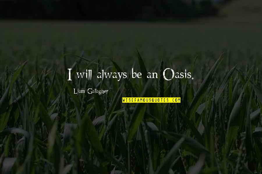 8210v Quotes By Liam Gallagher: I will always be an Oasis. 8210v Quotes By Liam Gallagher: I will always be an Oasis.