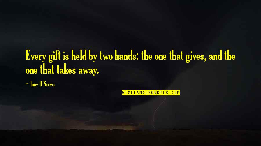 8220 Quotes By Tony D'Souza: Every gift is held by two hands: the