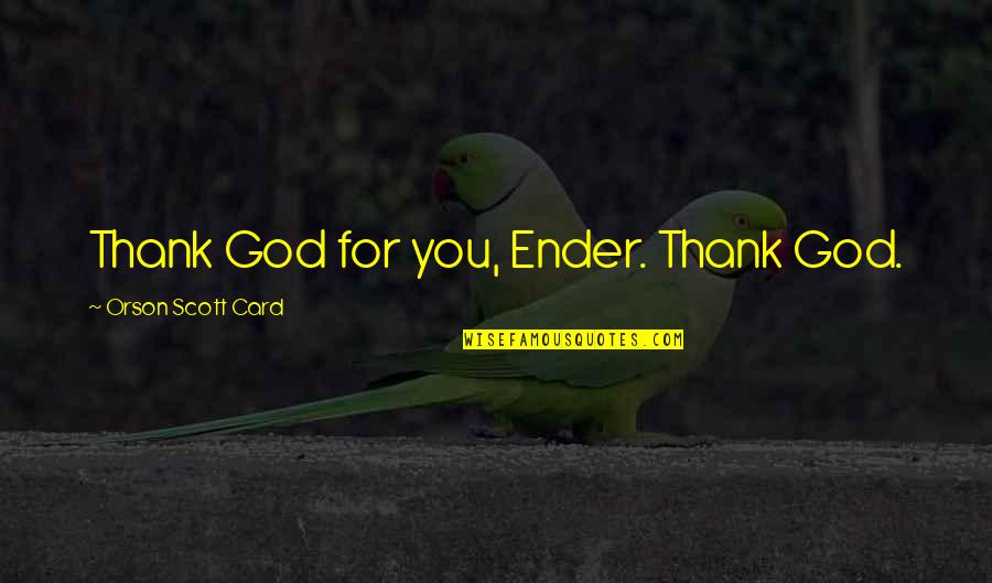 82212180ad Quotes By Orson Scott Card: Thank God for you, Ender. Thank God.