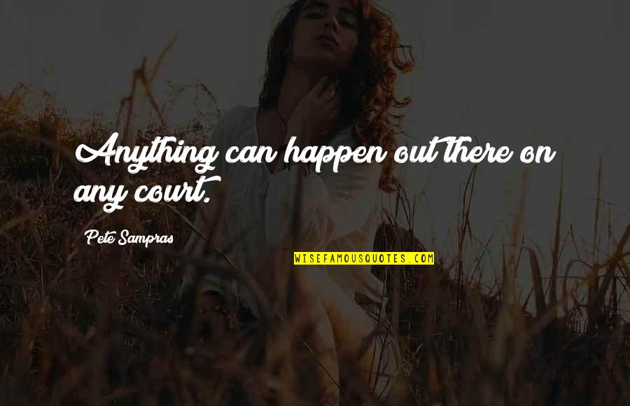 82414 Quotes By Pete Sampras: Anything can happen out there on any court. 82414 Quotes By Pete Sampras: Anything can happen out there on any court.