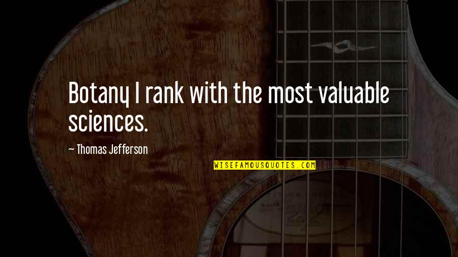 8282480796 Quotes By Thomas Jefferson: Botany I rank with the most valuable sciences. 8282480796 Quotes By Thomas Jefferson: Botany I rank with the most valuable sciences.