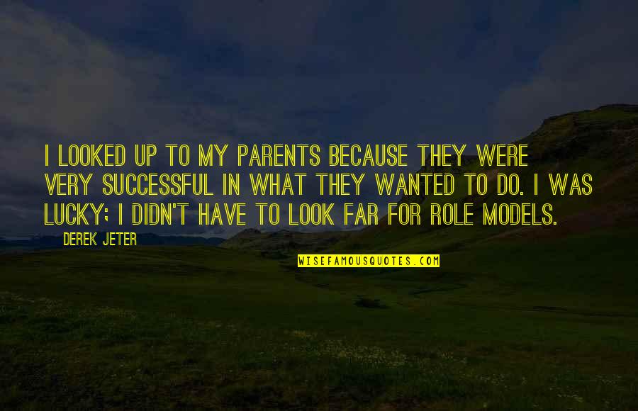 8282581586 Quotes By Derek Jeter: I looked up to my parents because they 8282581586 Quotes By Derek Jeter: I looked up to my parents because they