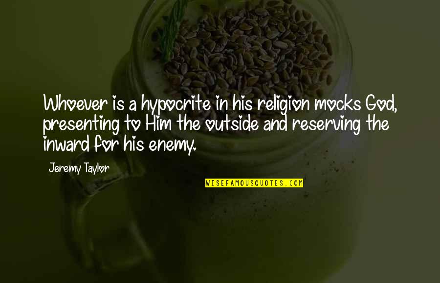 8282581586 Quotes By Jeremy Taylor: Whoever is a hypocrite in his religion mocks 8282581586 Quotes By Jeremy Taylor: Whoever is a hypocrite in his religion mocks