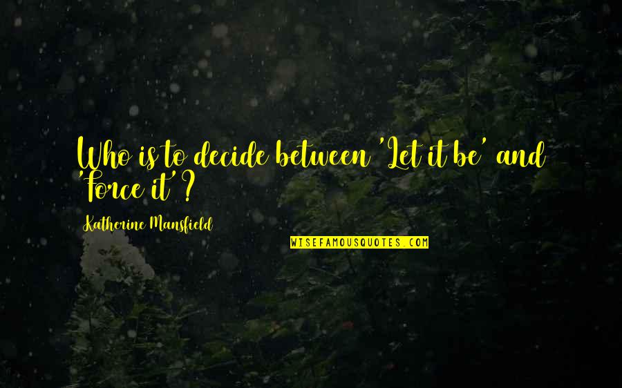 82a Filter Quotes By Katherine Mansfield: Who is to decide between 'Let it be'