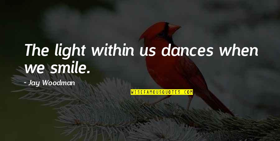 82nd Birthday Quotes By Jay Woodman: The light within us dances when we smile.