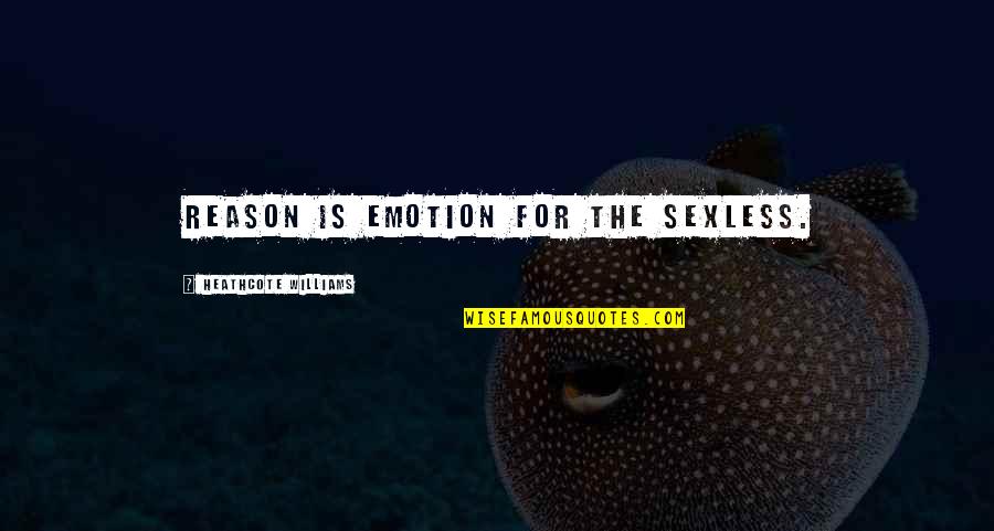 83 Quotes By Heathcote Williams: Reason is emotion for the sexless. 83 Quotes By Heathcote Williams: Reason is emotion for the sexless.