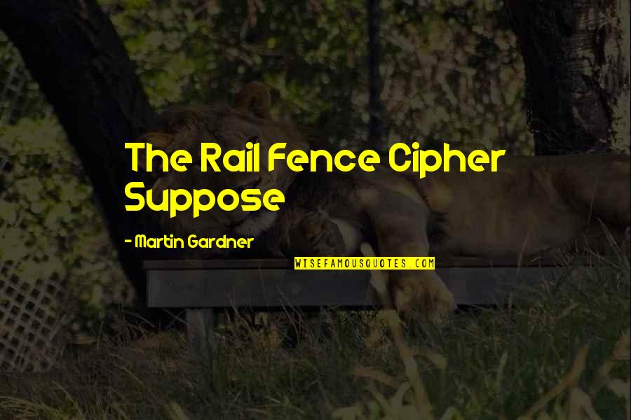 83 Quotes By Martin Gardner: The Rail Fence Cipher Suppose